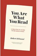 You Are What You Read: A Practical Guide to Reading Well