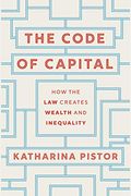 The Code Of Capital: How The Law Creates Wealth And Inequality