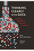 Thinking Clearly With Data: A Guide To Quantitative Reasoning And Analysis