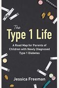 The Type 1 Life: A Road Map For Parents Of Children With Newly Diagnosed Type 1 Diabetes