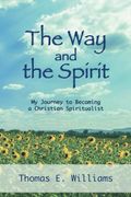 The Way And The Spirit: My Journey To Becoming A Christian Spiritualist