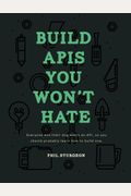 Build Apis You Won't Hate: Everyone And Their Dog Wants An Api, So You Should Probably Learn How To Build Them