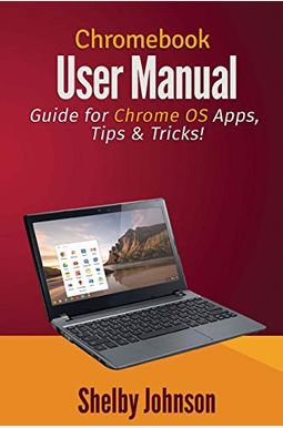 Chromebook User Manual: Guide for Chrome OS Apps, Tips & Tricks! Chromebook User Manual: Guide for Chrome OS Apps, Tips & Tricks!