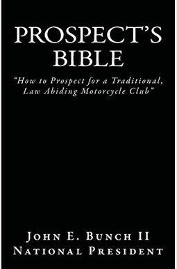 Prospect's Bible: How To Prospect For A Traditional, Law Abiding Motorcycle Club Prospect's Bible: How To Prospect For A Traditional, Law Abiding Motorcycle Club