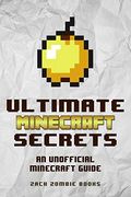 Ultimate Minecraft Secrets: An Unofficial Guide To Minecraft Tips, Tricks And Hints You May Not Know