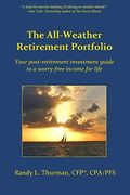 The All-Weather Retirement Portfolio: Your Post-Retirement Investment Guide To A Worry-Free Income For Life
