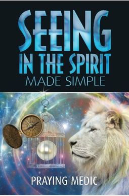 Seeing In The Spirit Made Simple Seeing In The Spirit Made Simple
