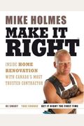 Make It Right (Tm): Straight Talk On Home Renovation From The Most Trusted Contractor In The Business