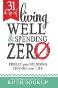 31 Days Of Living Well And Spending Zero: Freeze Your Spending. Change Your Life.