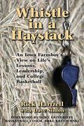 Whistle In A Haystack: An Iowa Farmboy's View On Life's Lessons, Leadership And College Basketball