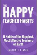The Happy Teacher Habits: 11 Habits Of The Happiest, Most Effective Teachers On Earth