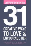 31 Creative Ways To Love And Encourage Her: One Month To A More Life Giving Relationship (31 Day Challenge) (Volume 1)