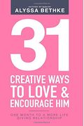 31 Creative Ways To Love And Encourage Him (Military Edition): One Month To A More Life Giving Relationship (31 Day Challenge Military Edition) (Volum