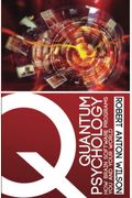 Quantum Psychology: How Brain Software Programs You And Your World
