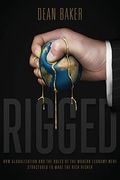 Rigged: How Globalization And The Rules Of The Modern Economy Were Structured To Make The Rich Richer