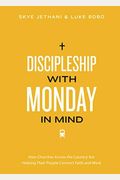 Discipleship With Monday In Mind: How Churches Across The Country Are Helping Their People Connect Faith And Work
