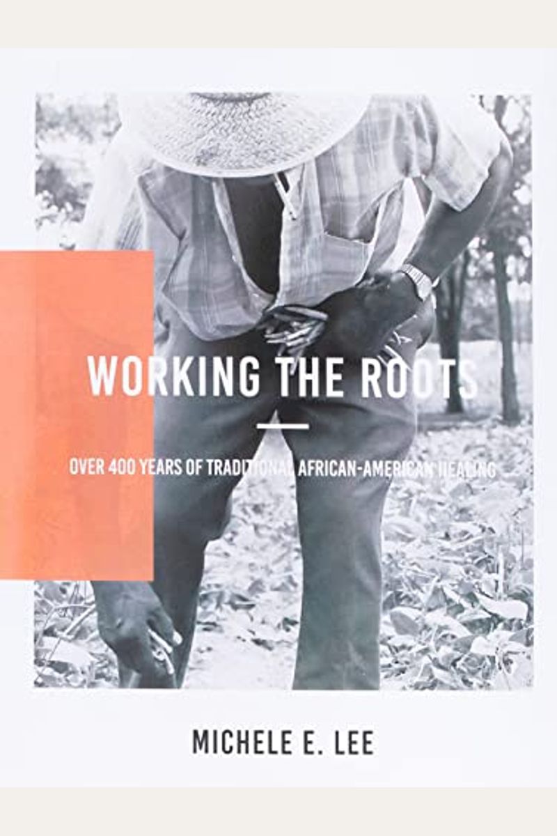 Working The Roots: Over 400 Years Of Traditional African American Healing