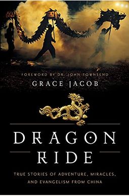 Dragon Ride: True Stories of Adventure, Miracles, and Evangelism from China Dragon Ride: True Stories of Adventure, Miracles, and Evangelism from China