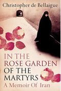 In the Rose Garden of the Martyrs: A Memoir of Iran