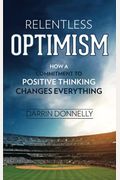 Relentless Optimism: How a Commitment to Positive Thinking Changes Everything