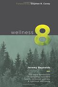 Wellness 8: The Eight Dimensions To Achieving Incredible Health, Increased Happiness And Continual Well-Being