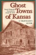 Ghost Towns Of Kansas: A Traveler's Guide