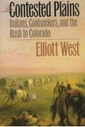 The Contested Plains: Indians, Goldseekers, And The Rush To Colorado