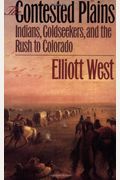The Contested Plains: Indians, Goldseekers, And The Rush To Colorado