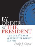 By Order of the President: The Use and Abuse of Executive Direct Action