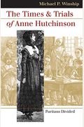 The Times And Trials Of Anne Hutchinson: Puritans Divided
