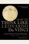 How To Think Like Leonardo Da Vinci: Seven Steps To Genius Everyday - New Edition