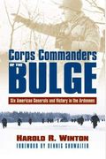 Corps Commanders Of The Bulge: Six American Generals And Victory In The Ardennes