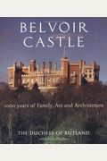 Belvoir Castle: A Thousand Years Of Family Art And Architecture