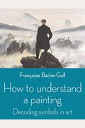 How To Understand A Painting: Decoding Symbols In Art