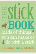The Stick Book: Loads Of Things You Can Make Or Do With A Stick
