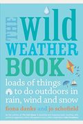 The Wild Weather Book: Loads of Things to Do Outdoors in Rain, Wind and Snow