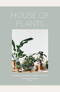 House Of Plants: Living With Succulents, Air Plants And Cacti House Of Plants: Living With Succulents, Air Plants And Cacti