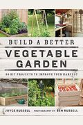 Build a Better Vegetable Garden: 30 DIY Projects to Improve Your Harvest