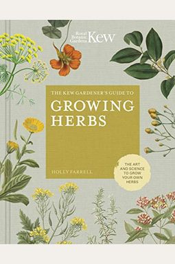 The Kew Gardener's Guide To Growing Herbs: The Art And Science To Grow Your Own Herbsvolume 2 The Kew Gardener's Guide To Growing Herbs: The Art And Science To Grow Your Own Herbsvolume 2
