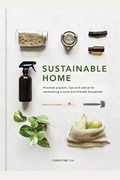 Sustainable Home: Practical Projects, Tips and Advice for Maintaining a More Eco-Friendly Household