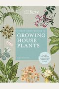 The Kew Gardener's Guide to Growing House Plants: The Art and Science to Grow Your Own House Plants