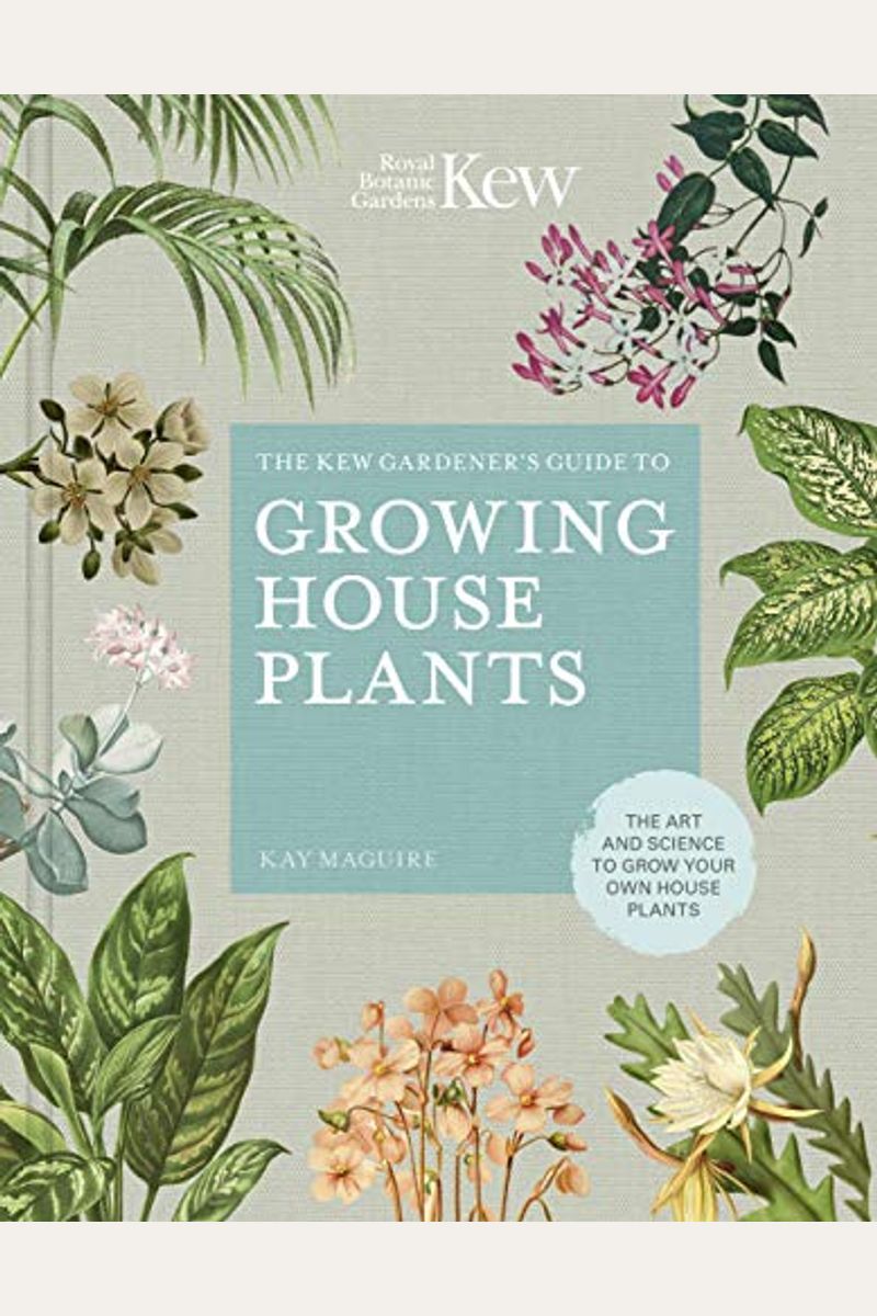 The Kew Gardener's Guide To Growing House Plants: The Art And Science To Grow Your Own House Plantsvolume 3