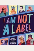 I Am Not A Label: 34 Disabled Artists, Thinkers, Athletes And Activists From Past And Present