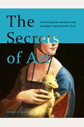 The Secrets Of Art: Uncovering The Mysteries And Messages Of Great Works Of Art
