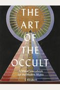 The Art Of The Occult: A Visual Sourcebook For The Modern Mysticvolume 1