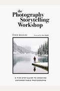 The Photography Storytelling Workshop: A Five-Step Guide To Creating Unforgettable Photographs