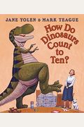How Do Dinosaurs Count to Ten?. Jane Yolen & Mark Teague