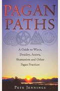 Pagan Paths: A Guide To Wicca, Druidry, Asatru, Shamanism And Other Pagan Practices