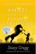 Angel And The Flying Stallions (Pony Club Secrets, Book 10)