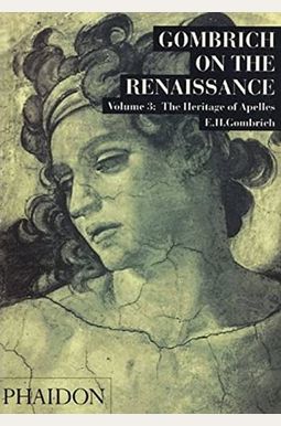 Gombrich On The Renaissance Volume Iii: The Heritage Of Apelles Gombrich On The Renaissance Volume Iii: The Heritage Of Apelles